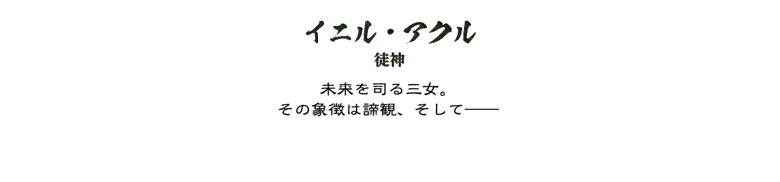 イニル・アクル 徒神 未来を司る三女。その象徴は諦観、そして――